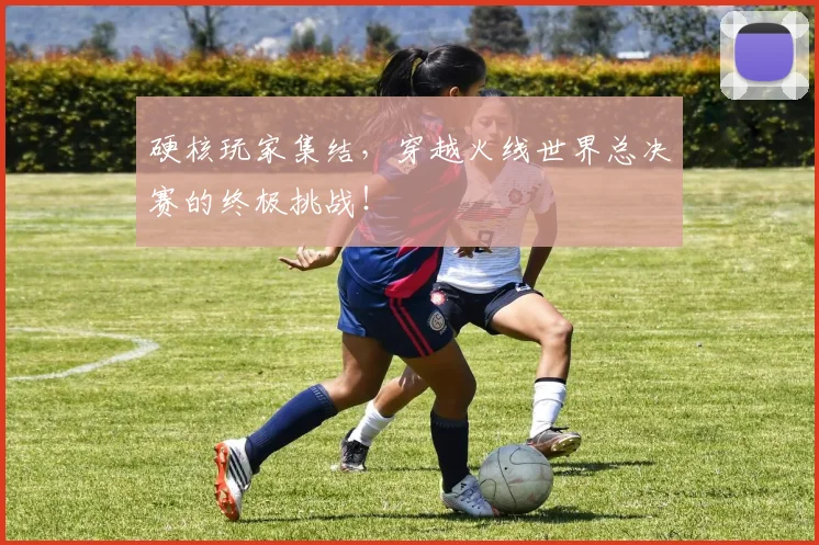 硬核玩家集结,穿越火线世界总决赛的终极挑战!