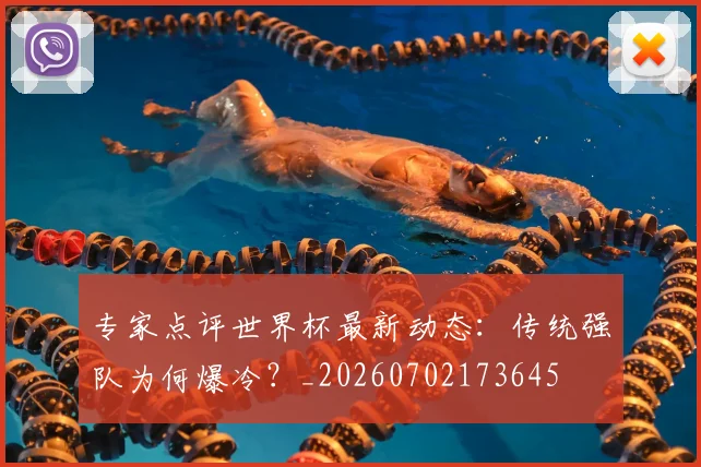 专家点评世界杯最新动态：传统强队为何爆冷？_20260702173645