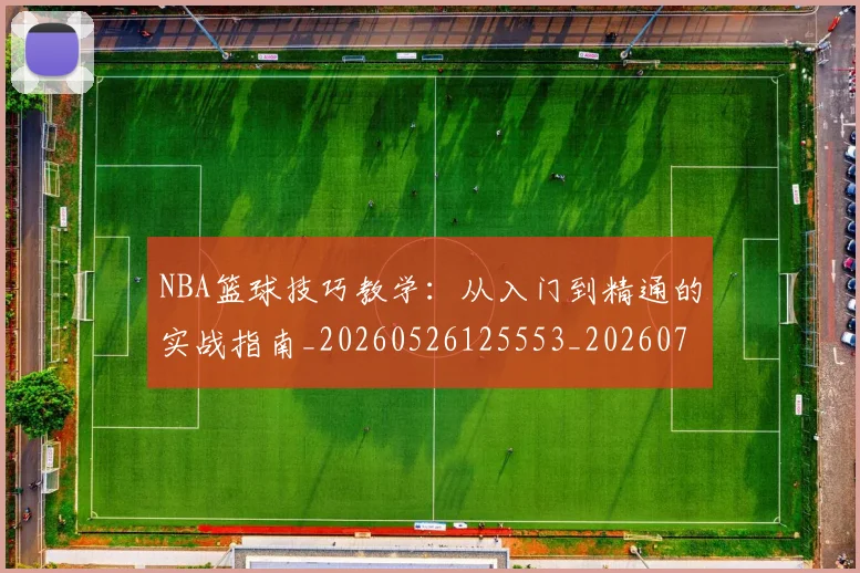 NBA篮球技巧教学:从入门到精通的实战指南_20260526125553_20260702171248