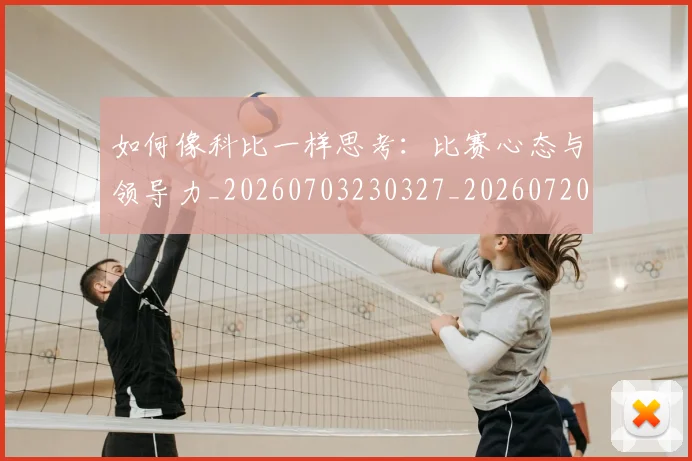 如何像科比一样思考：比赛心态与领导力_20260703230327_20260720181610