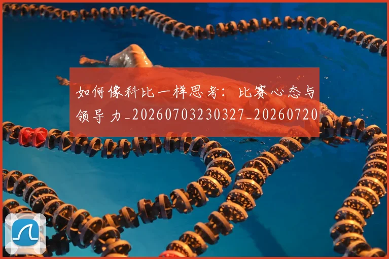 如何像科比一样思考：比赛心态与领导力_20260703230327_20260720181610