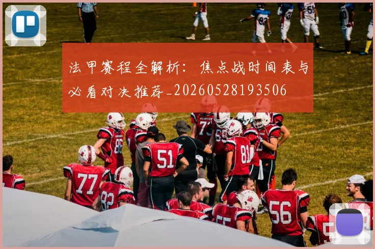 法甲赛程全解析:焦点战时间表与必看对决推荐_20260528193506